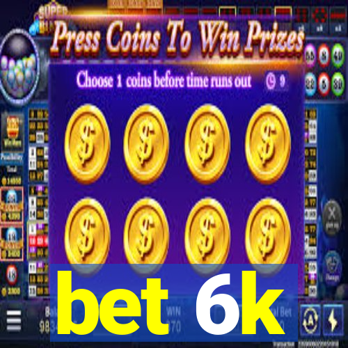 bet 6k
